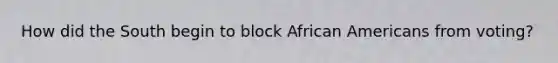 How did the South begin to block African Americans from voting?