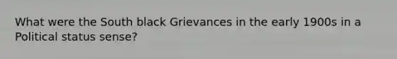 What were the South black Grievances in the early 1900s in a Political status sense?