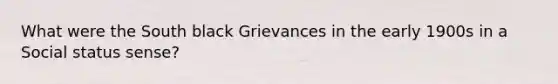 What were the South black Grievances in the early 1900s in a Social status sense?