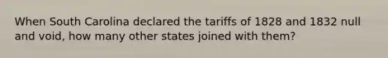 When South Carolina declared the tariffs of 1828 and 1832 null and void, how many other states joined with them?