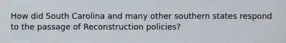 How did South Carolina and many other southern states respond to the passage of Reconstruction policies?