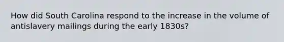 How did South Carolina respond to the increase in the volume of antislavery mailings during the early 1830s?
