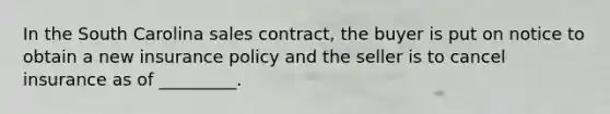 In the South Carolina sales contract, the buyer is put on notice to obtain a new insurance policy and the seller is to cancel insurance as of _________.