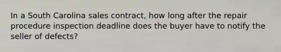 In a South Carolina sales contract, how long after the repair procedure inspection deadline does the buyer have to notify the seller of defects?