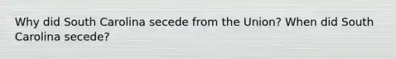 Why did South Carolina secede from the Union? When did South Carolina secede?