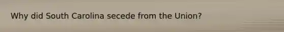 Why did South Carolina secede from the Union?