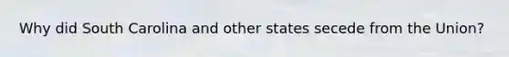 Why did South Carolina and other states secede from the Union?