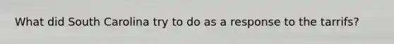 What did South Carolina try to do as a response to the tarrifs?