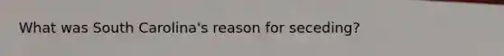 What was South Carolina's reason for seceding?