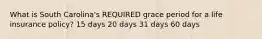 What is South Carolina's REQUIRED grace period for a life insurance policy? 15 days 20 days 31 days 60 days