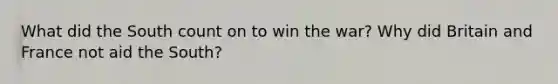 What did the South count on to win the war? Why did Britain and France not aid the South?