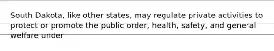 South Dakota, like other states, may regulate private activities to protect or promote the public order, health, safety, and general welfare under