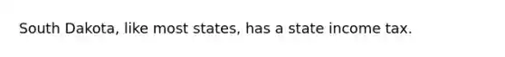 South Dakota, like most states, has a state income tax.