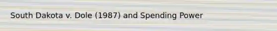 South Dakota v. Dole (1987) and Spending Power