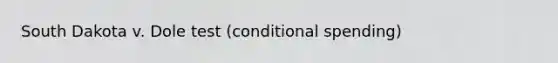 South Dakota v. Dole test (conditional spending)