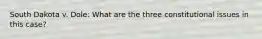 South Dakota v. Dole: What are the three constitutional issues in this case?