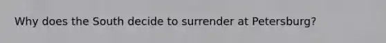 Why does the South decide to surrender at Petersburg?