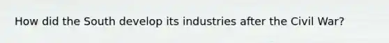 How did the South develop its industries after the Civil War?