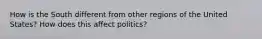 How is the South different from other regions of the United States? How does this affect politics?