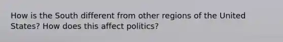 How is the South different from other regions of the United States? How does this affect politics?