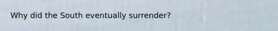 Why did the South eventually surrender?