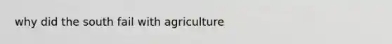 why did the south fail with agriculture