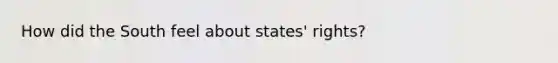 How did the South feel about states' rights?