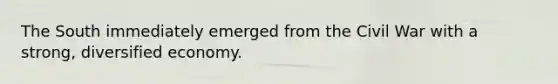 The South immediately emerged from the Civil War with a strong, diversified economy.