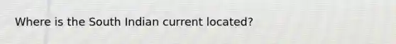 Where is the South Indian current located?