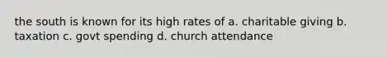 the south is known for its high rates of a. charitable giving b. taxation c. govt spending d. church attendance