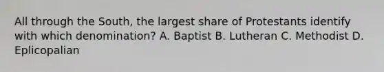 All through the South, the largest share of Protestants identify with which denomination? A. Baptist B. Lutheran C. Methodist D. Eplicopalian