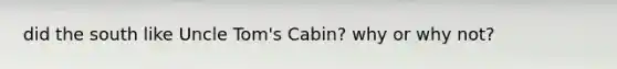 did the south like Uncle Tom's Cabin? why or why not?