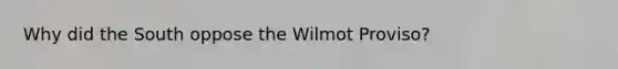 Why did the South oppose the Wilmot Proviso?