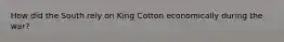 How did the South rely on King Cotton economically during the war?