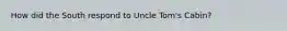 How did the South respond to Uncle Tom's Cabin?