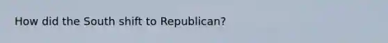 How did the South shift to Republican?