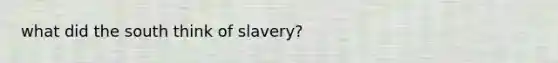 what did the south think of slavery?