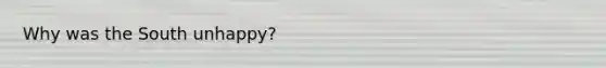 Why was the South unhappy?