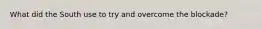 What did the South use to try and overcome the blockade?