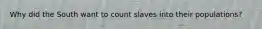 Why did the South want to count slaves into their populations?