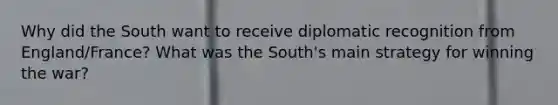 Why did the South want to receive diplomatic recognition from England/France? What was the South's main strategy for winning the war?