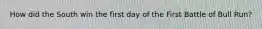 How did the South win the first day of the First Battle of Bull Run?
