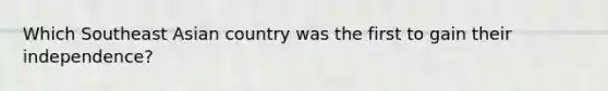 Which Southeast Asian country was the first to gain their independence?