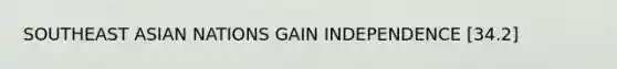 SOUTHEAST ASIAN NATIONS GAIN INDEPENDENCE [34.2]