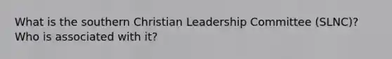 What is the southern Christian Leadership Committee (SLNC)? Who is associated with it?