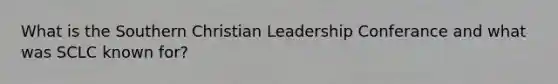 What is the Southern Christian Leadership Conferance and what was SCLC known for?