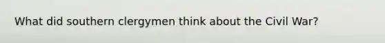 What did southern clergymen think about the Civil War?