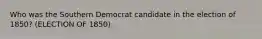 Who was the Southern Democrat candidate in the election of 1850? (ELECTION OF 1850)