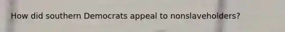 How did southern Democrats appeal to nonslaveholders?