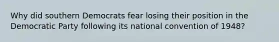 Why did southern Democrats fear losing their position in the Democratic Party following its national convention of 1948?